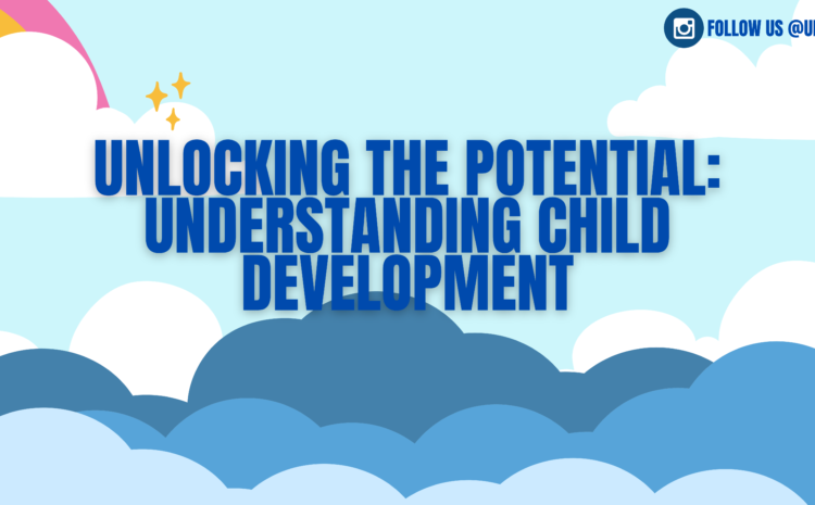  Why Understanding Child Development Is Important For Parents
