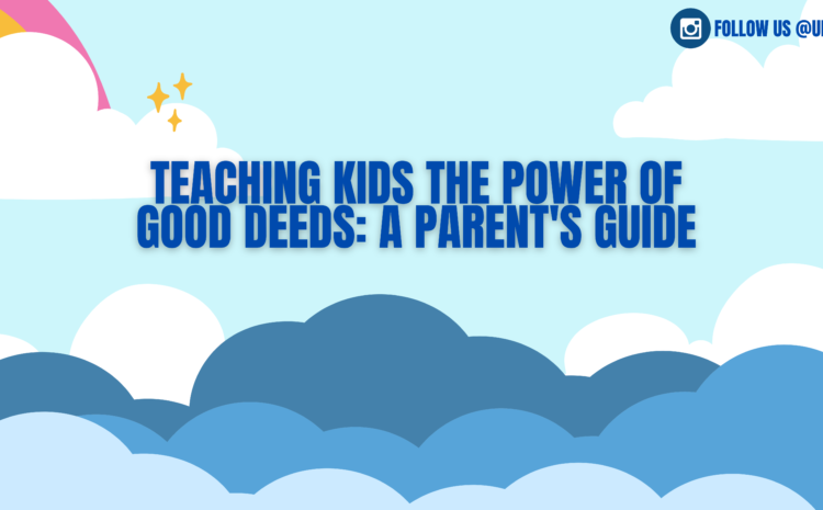  Teaching Kids the Power of Good Deeds: A Parent’s Guide